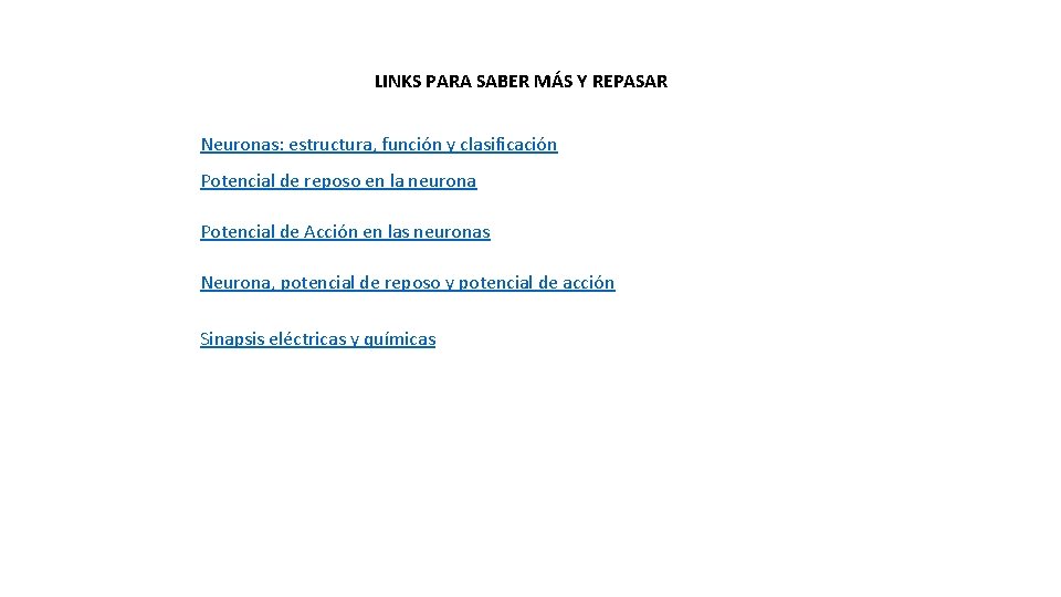 LINKS PARA SABER MÁS Y REPASAR Neuronas: estructura, función y clasificación Potencial de reposo