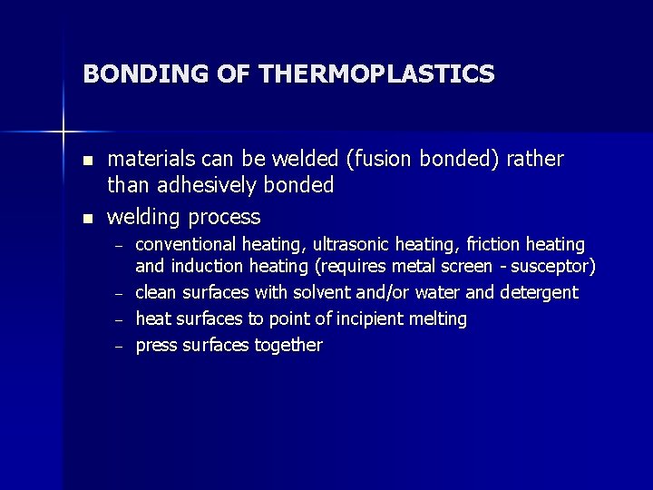 BONDING OF THERMOPLASTICS n n materials can be welded (fusion bonded) rather than adhesively