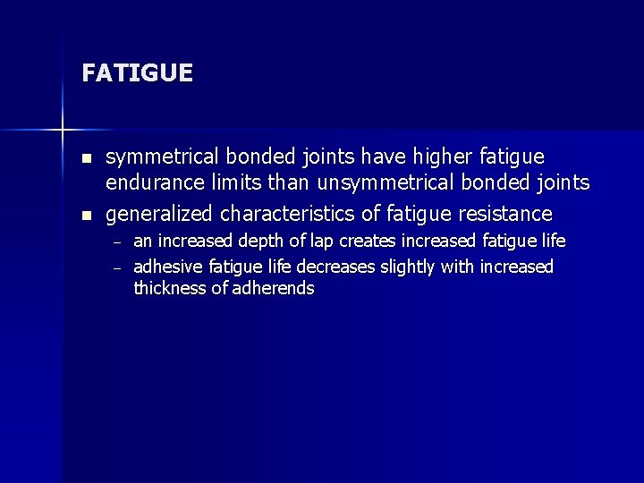 FATIGUE n n symmetrical bonded joints have higher fatigue endurance limits than unsymmetrical bonded