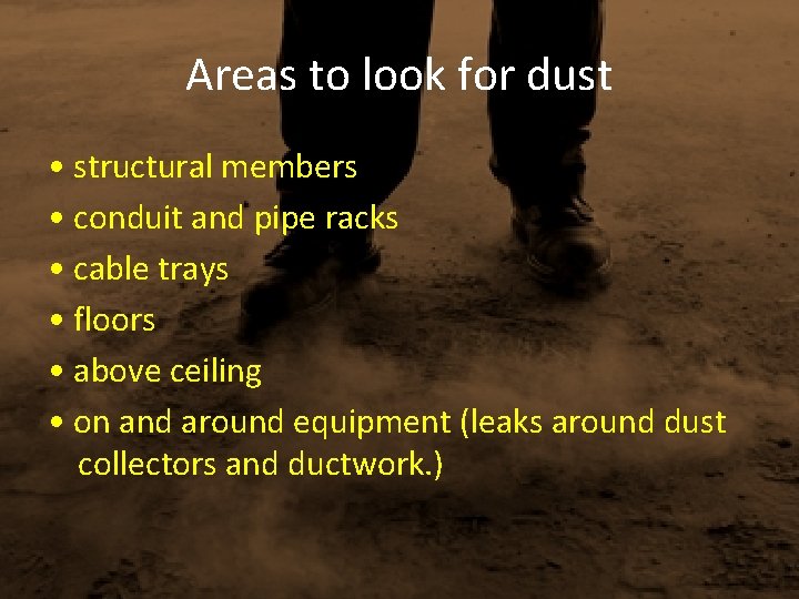 Areas to look for dust • structural members • conduit and pipe racks •