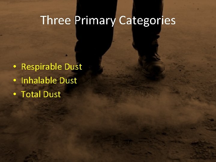 Three Primary Categories • Respirable Dust • Inhalable Dust • Total Dust 