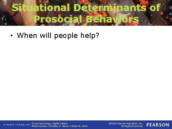 Situational Determinants of Prosocial Behaviors • When will people help? Social Psychology, Eighth Edition