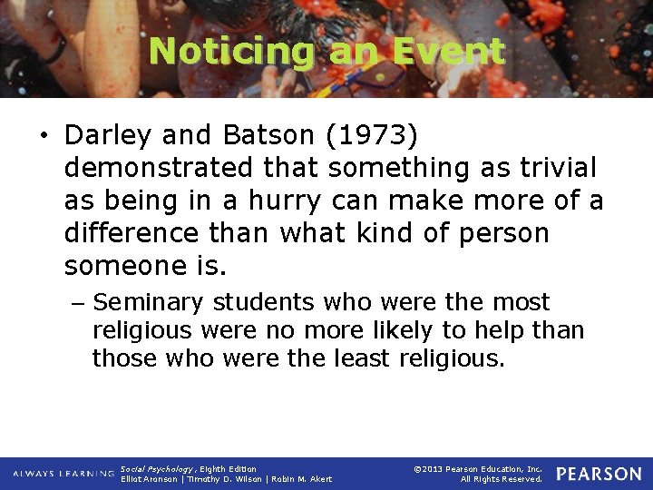 Noticing an Event • Darley and Batson (1973) demonstrated that something as trivial as