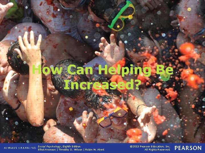 How Can Helping Be Increased? Social Psychology, Eighth Edition Elliot Aronson | Timothy D.