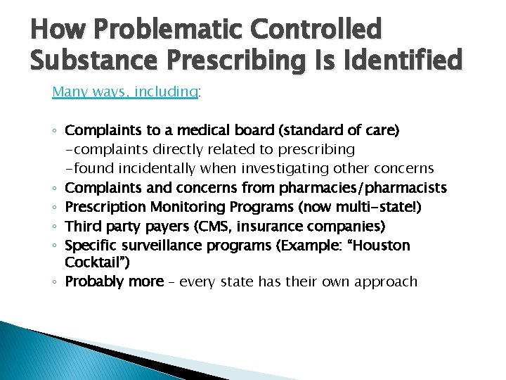 How Problematic Controlled Substance Prescribing Is Identified Many ways, including: ◦ Complaints to a