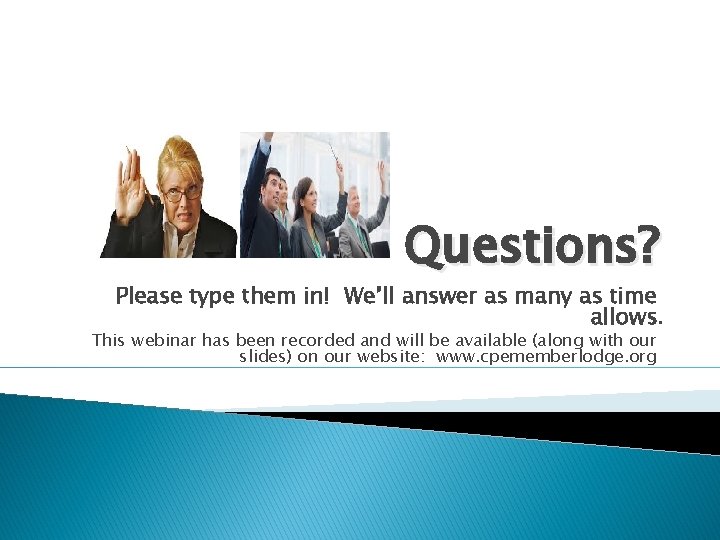 Questions? Please type them in! We’ll answer as many as time allows. This webinar