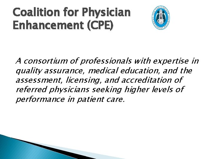 Coalition for Physician Enhancement (CPE) A consortium of professionals with expertise in quality assurance,