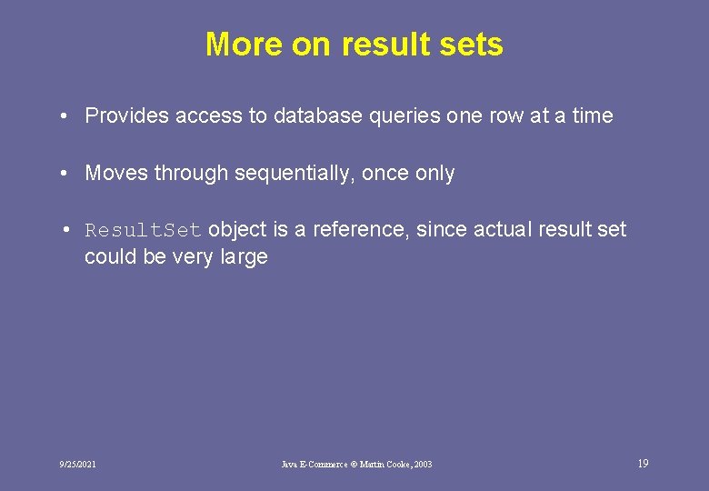 More on result sets • Provides access to database queries one row at a