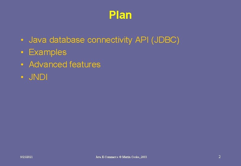 Plan • • Java database connectivity API (JDBC) Examples Advanced features JNDI 9/25/2021 Java