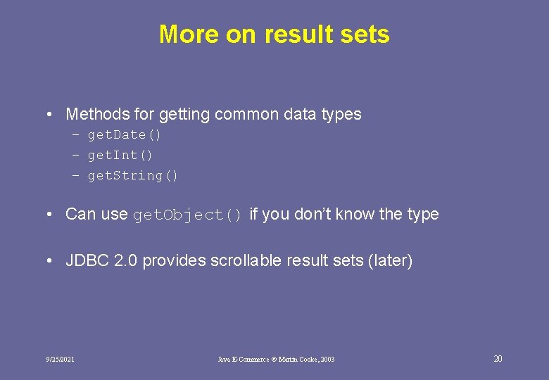 More on result sets • Methods for getting common data types – get. Date()