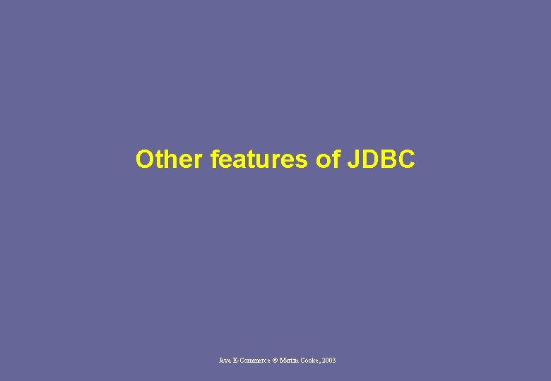 Other features of JDBC Java E-Commerce © Martin Cooke, 2003 