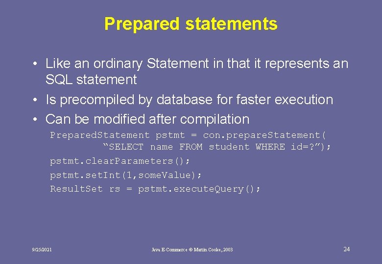 Prepared statements • Like an ordinary Statement in that it represents an SQL statement
