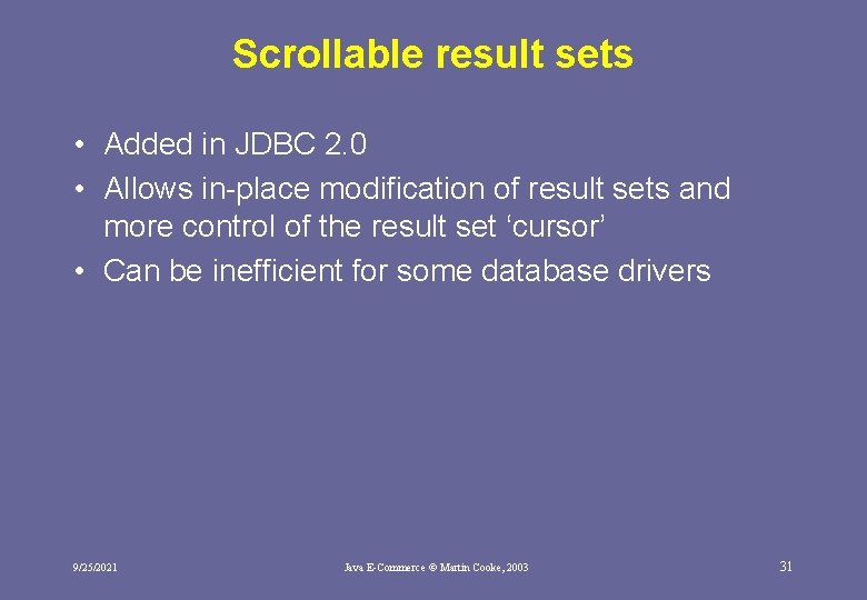 Scrollable result sets • Added in JDBC 2. 0 • Allows in-place modification of