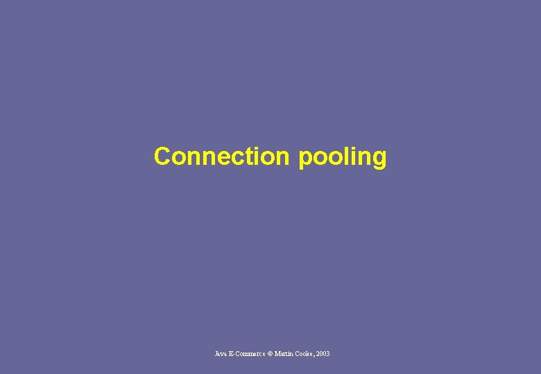 Connection pooling Java E-Commerce © Martin Cooke, 2003 