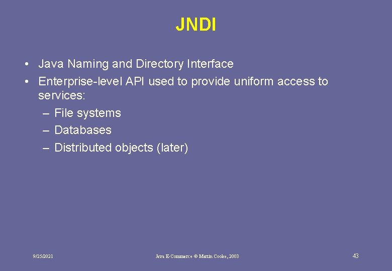 JNDI • Java Naming and Directory Interface • Enterprise-level API used to provide uniform