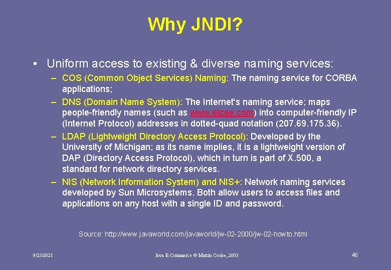 Why JNDI? • Uniform access to existing & diverse naming services: – COS (Common