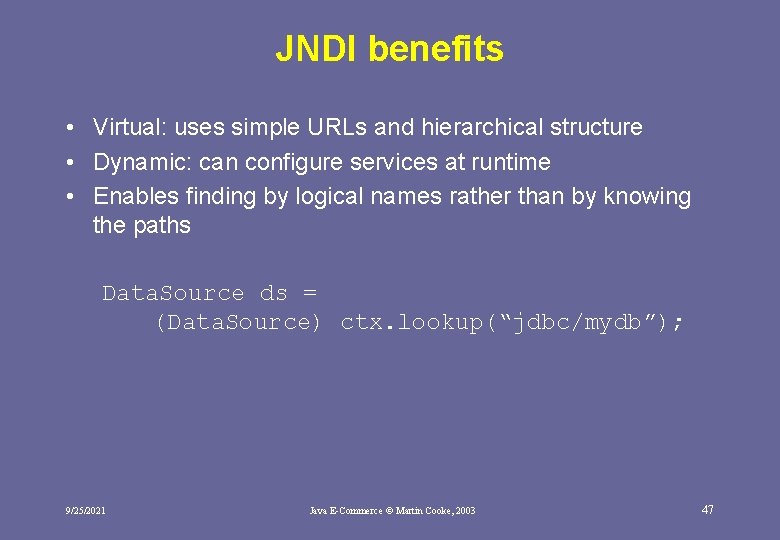 JNDI benefits • Virtual: uses simple URLs and hierarchical structure • Dynamic: can configure