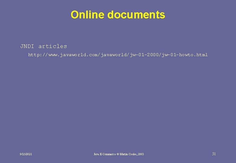 Online documents JNDI articles http: //www. javaworld. com/javaworld/jw-01 -2000/jw-01 -howto. html 9/25/2021 Java E-Commerce