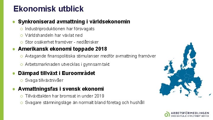 Ekonomisk utblick ● Synkroniserad avmattning i världsekonomin o Industriproduktionen har försvagats o Världshandeln har