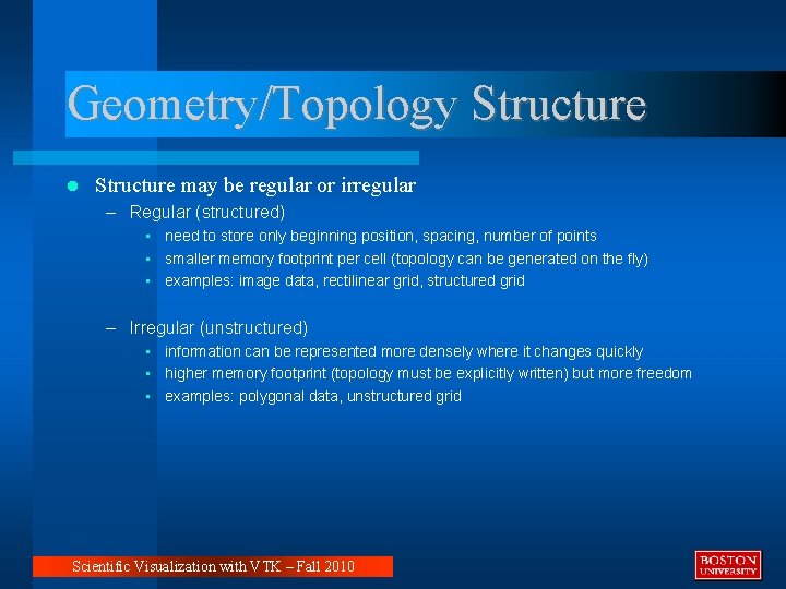 Geometry/Topology Structure may be regular or irregular – Regular (structured) • need to store