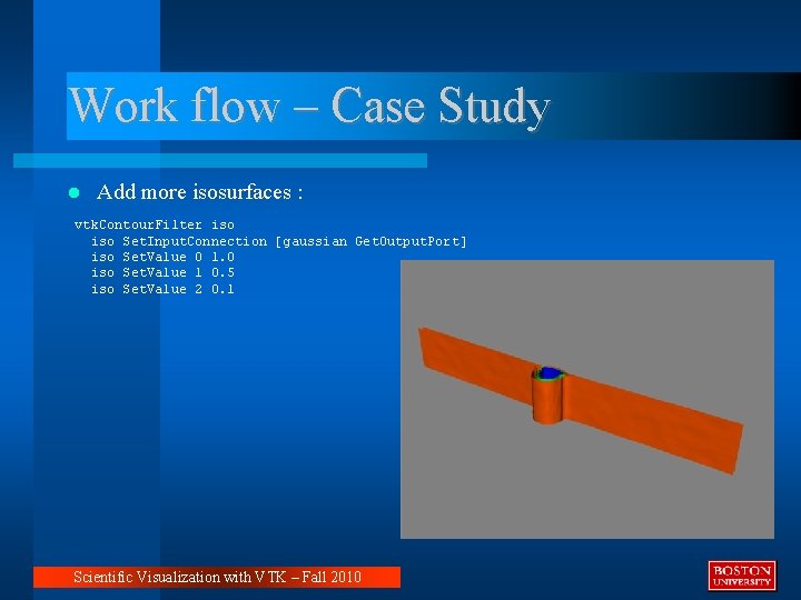 Work flow – Case Study Add more isosurfaces : vtk. Contour. Filter iso Set.