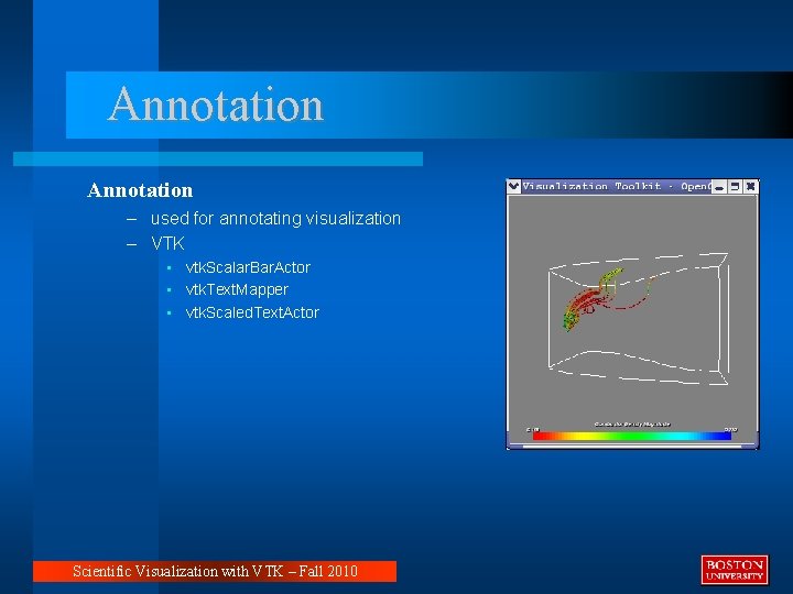 Annotation – used for annotating visualization – VTK • vtk. Scalar. Bar. Actor •