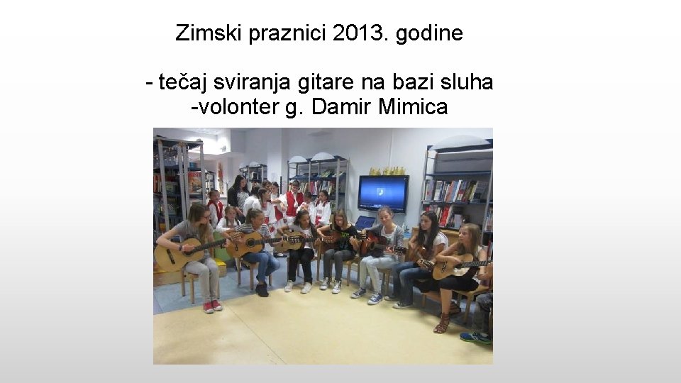 Zimski praznici 2013. godine - tečaj sviranja gitare na bazi sluha -volonter g. Damir