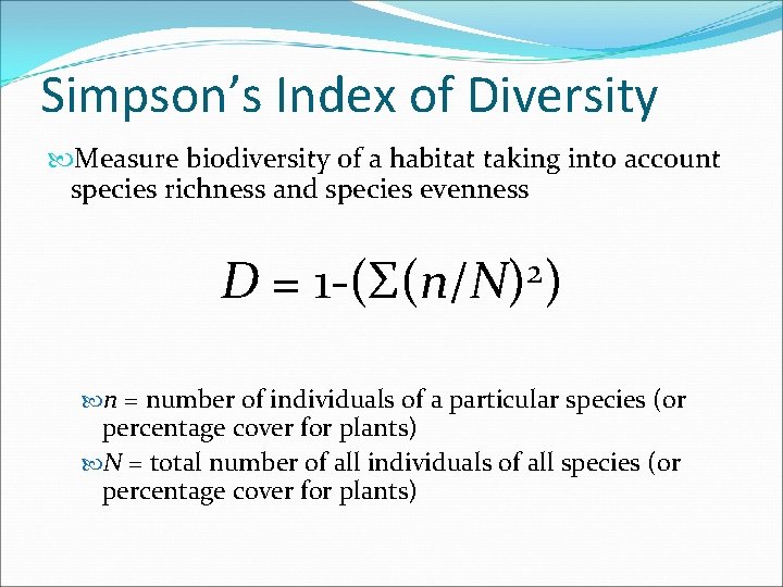 Simpson’s Index of Diversity Measure biodiversity of a habitat taking into account species richness