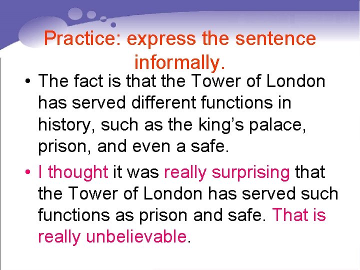 Practice: express the sentence informally. • The fact is that the Tower of London