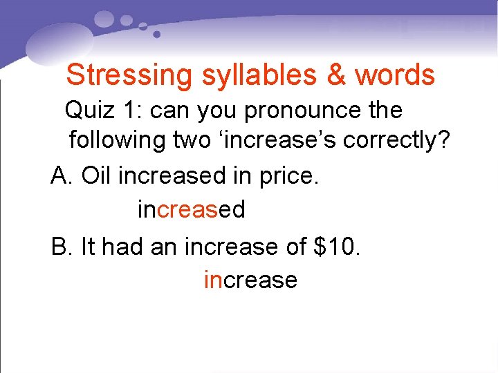 Stressing syllables & words Quiz 1: can you pronounce the following two ‘increase’s correctly?