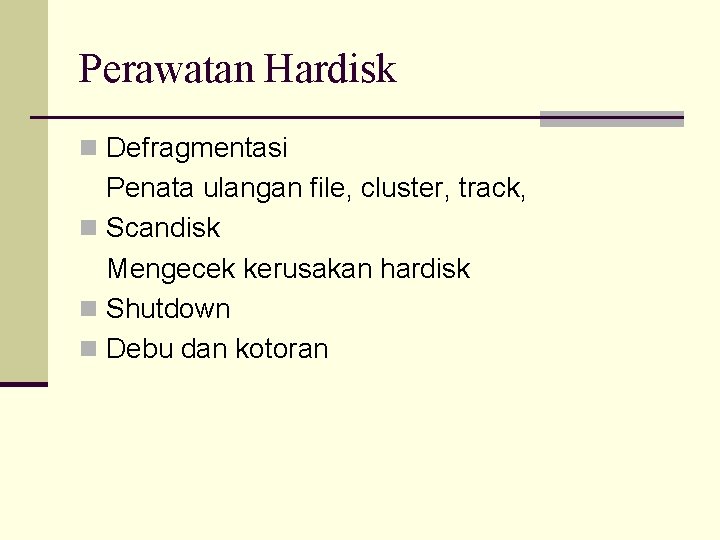 Perawatan Hardisk n Defragmentasi Penata ulangan file, cluster, track, n Scandisk Mengecek kerusakan hardisk