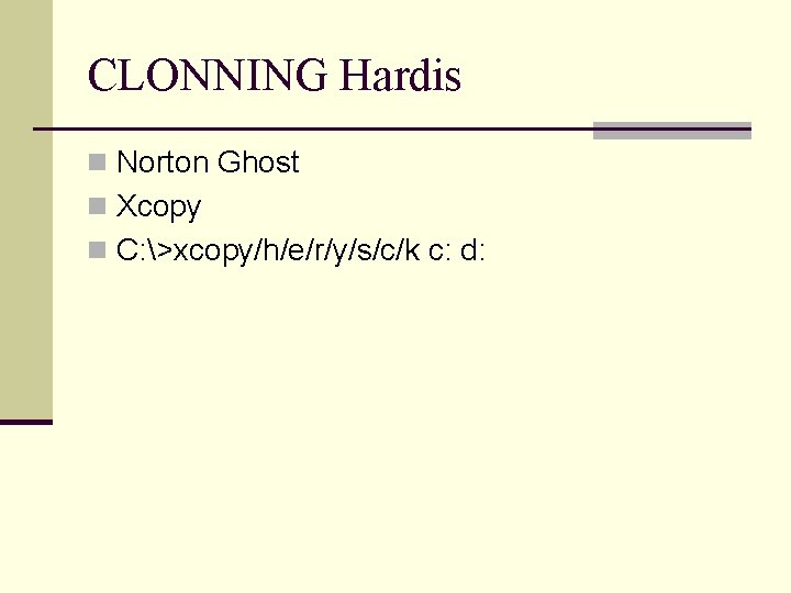 CLONNING Hardis n Norton Ghost n Xcopy n C: >xcopy/h/e/r/y/s/c/k c: d: 