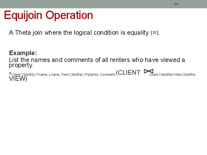 29 Equijoin Operation A Theta join where the logical condition is equality (=). Example: