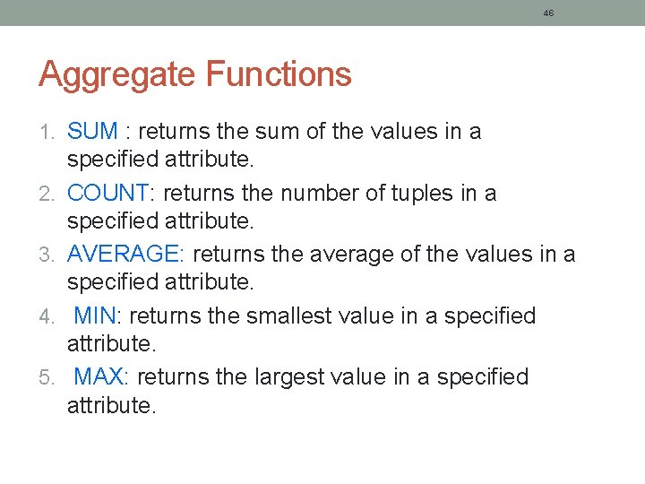 46 Aggregate Functions 1. SUM : returns the sum of the values in a