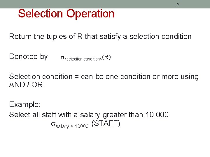 5 Selection Operation Return the tuples of R that satisfy a selection condition Denoted