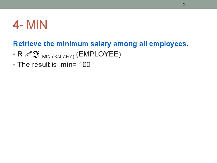 51 4 - MIN Retrieve the minimum salary among all employees. • R MIN