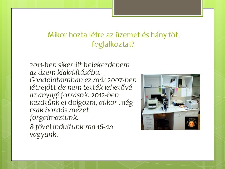 Mikor hozta létre az üzemet és hány főt foglalkoztat? 2011 -ben sikerült belekezdenem az