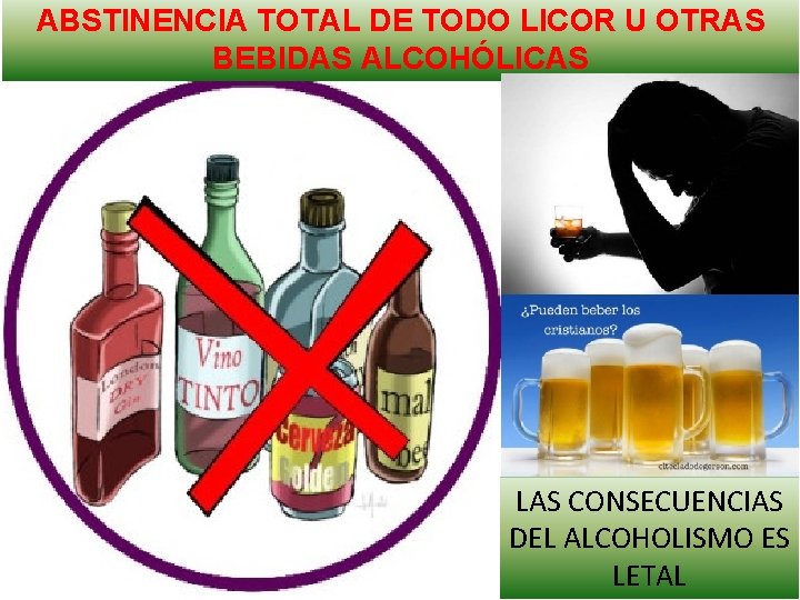 ABSTINENCIA TOTAL DE TODO LICOR U OTRAS BEBIDAS ALCOHÓLICAS LAS CONSECUENCIAS DEL ALCOHOLISMO ES