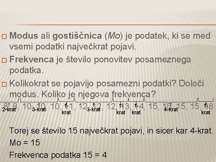 � Modus ali gostiščnica (Mo) je podatek, ki se med vsemi podatki največkrat pojavi.