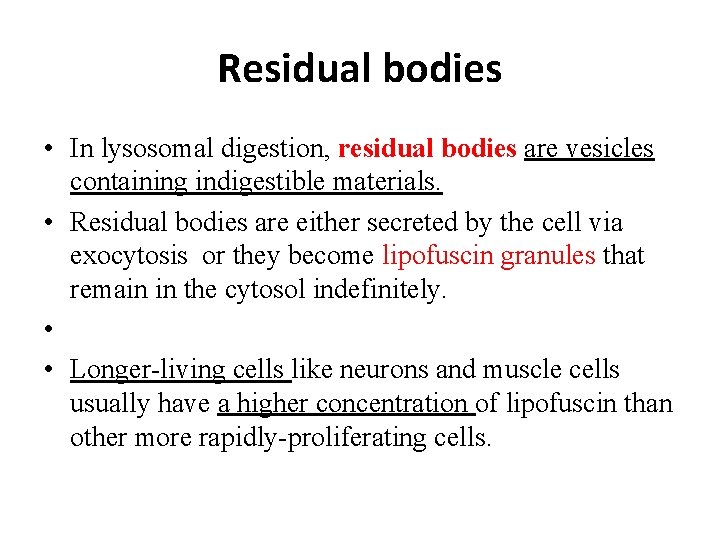 Residual bodies • In lysosomal digestion, residual bodies are vesicles containing indigestible materials. •