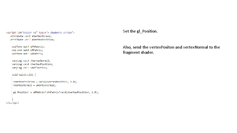 Set the gl_Position. Also, send the vertex. Positon and vertex. Normal to the fragment