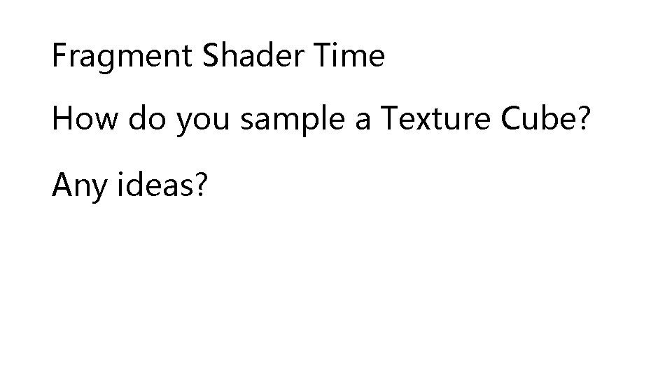 Fragment Shader Time How do you sample a Texture Cube? Any ideas? 