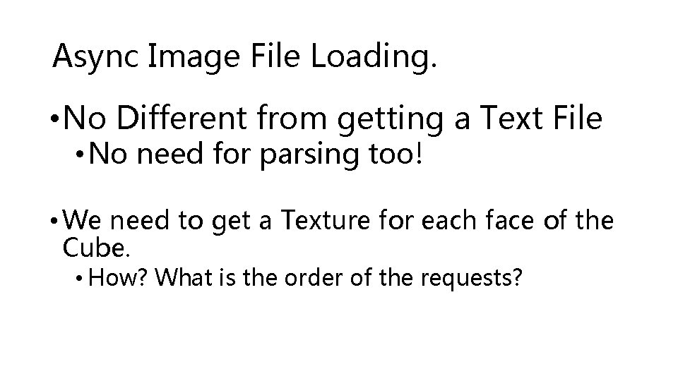 Async Image File Loading. • No Different from getting a Text File • No