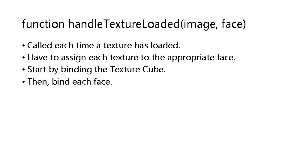 function handle. Texture. Loaded(image, face) • Called each time a texture has loaded. •