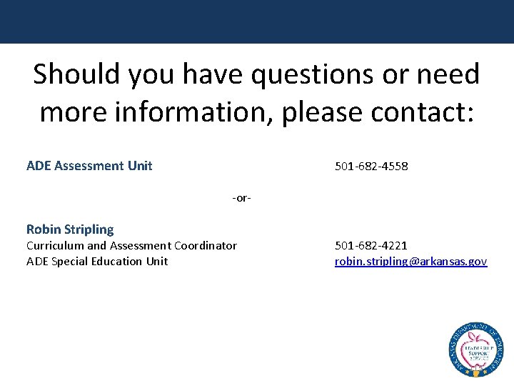 Should you have questions or need more information, please contact: ADE Assessment Unit 501