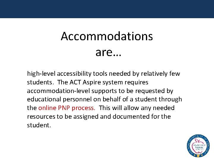 Accommodations are… high-level accessibility tools needed by relatively few students. The ACT Aspire system