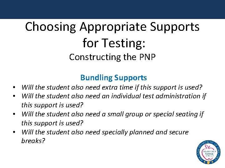 Choosing Appropriate Supports for Testing: Constructing the PNP Bundling Supports • Will the student