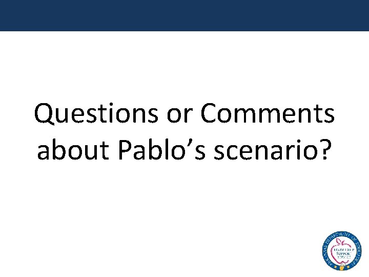 Questions or Comments about Pablo’s scenario? 61 