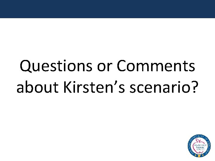 Questions or Comments about Kirsten’s scenario? 77 