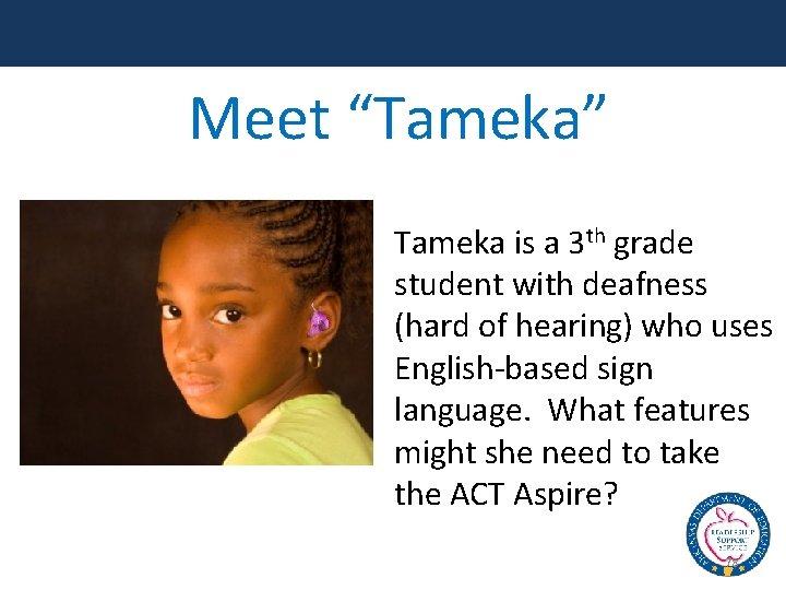 Meet “Tameka” Tameka is a 3 th grade student with deafness (hard of hearing)